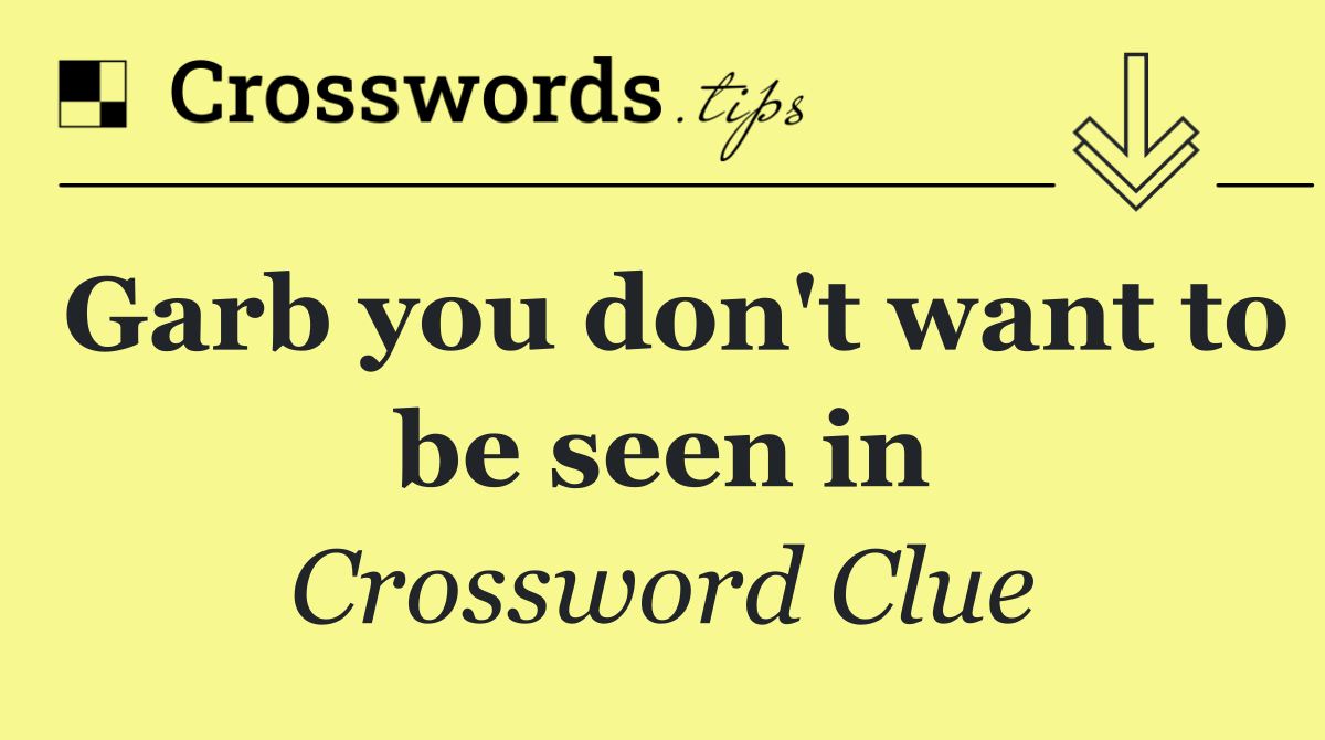 Garb you don't want to be seen in