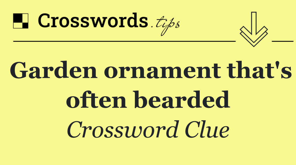 Garden ornament that's often bearded