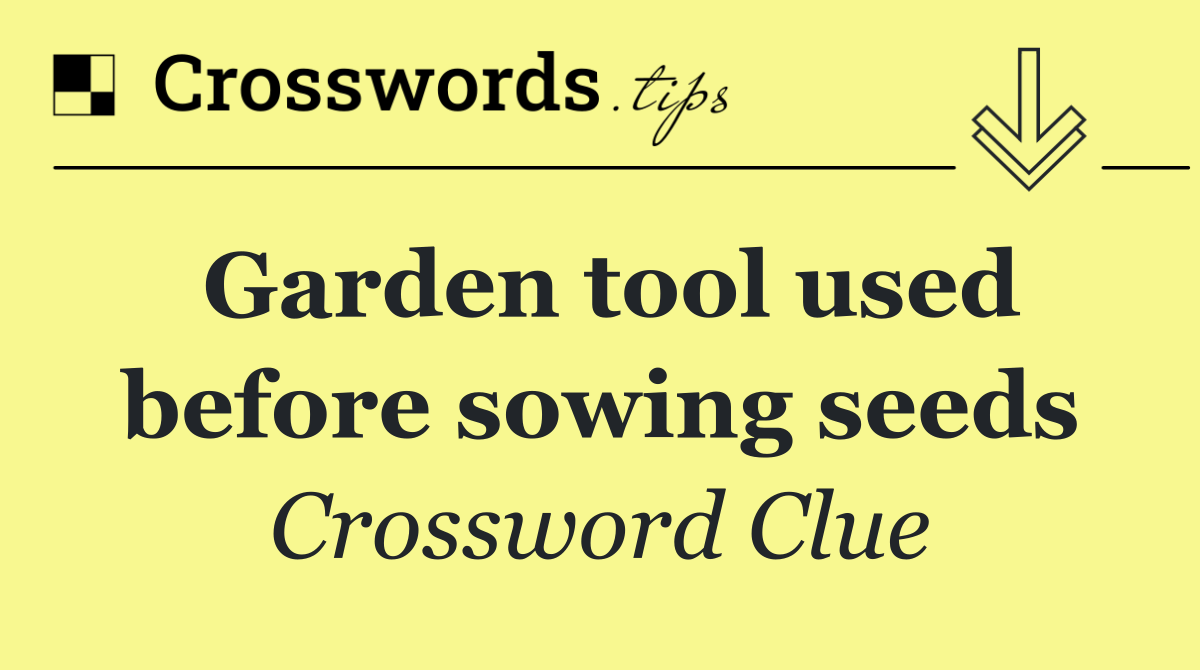 Garden tool used before sowing seeds