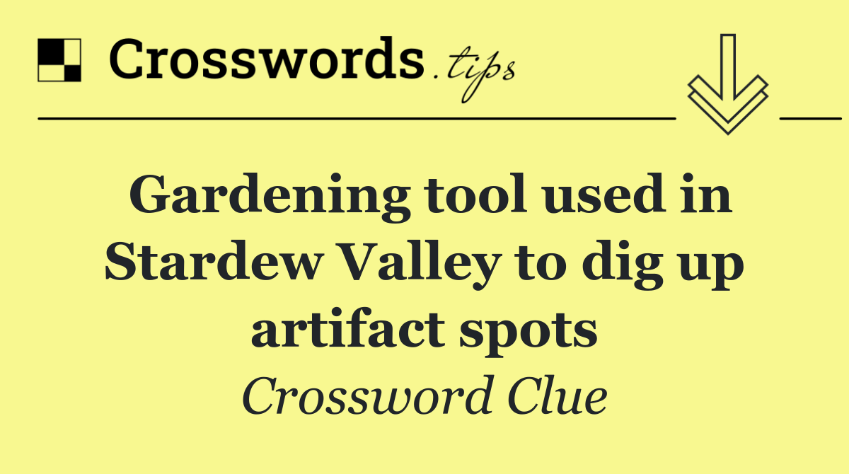 Gardening tool used in Stardew Valley to dig up artifact spots
