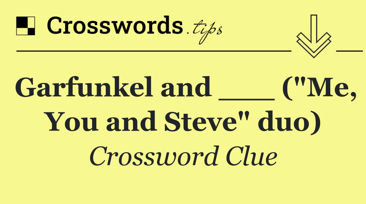 Garfunkel and ___ ("Me, You and Steve" duo) Crossword Clue Answer