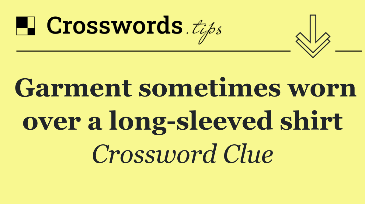 Garment sometimes worn over a long sleeved shirt