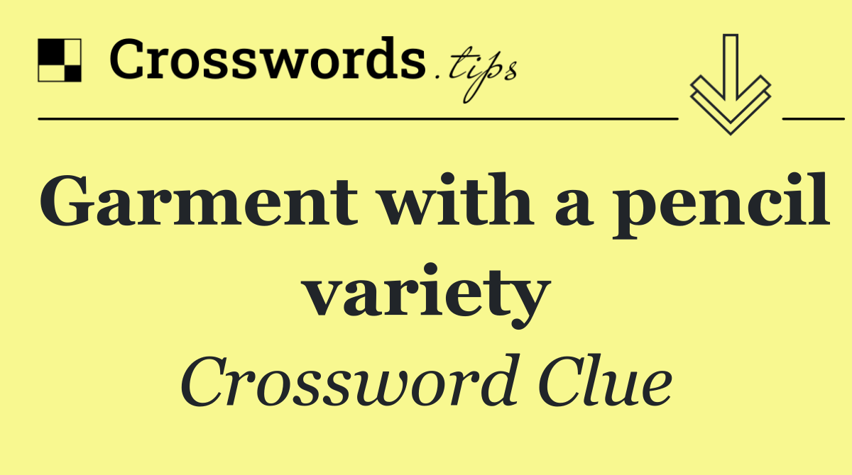 Garment with a pencil variety