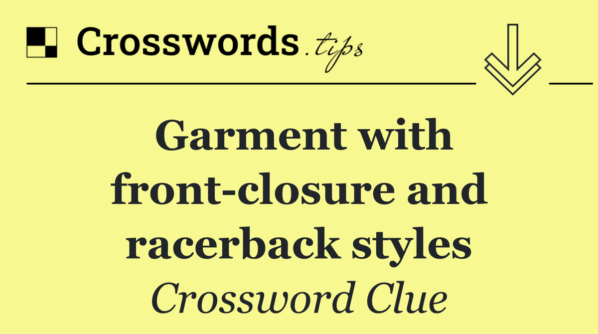 Garment with front closure and racerback styles