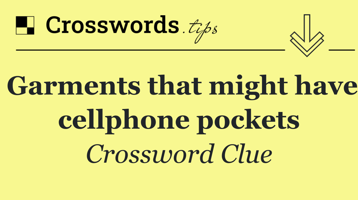 Garments that might have cellphone pockets