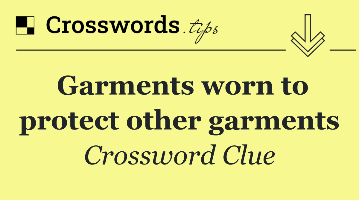 Garments worn to protect other garments