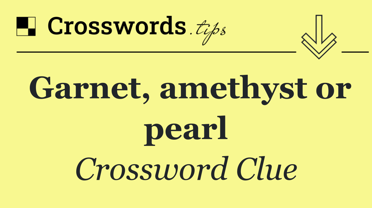 Garnet, amethyst or pearl