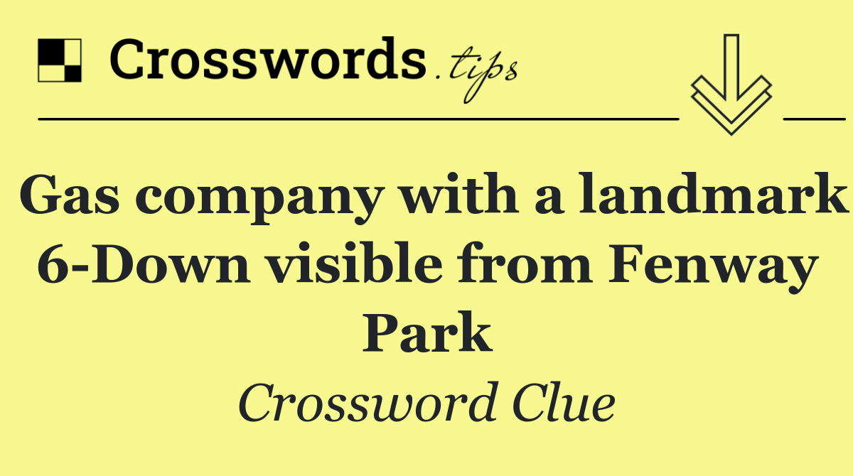 Gas company with a landmark 6 Down visible from Fenway Park