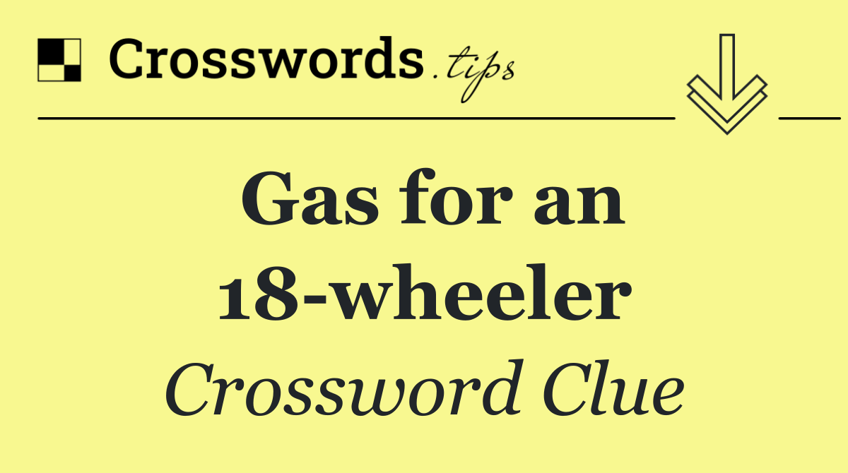 Gas for an 18 wheeler
