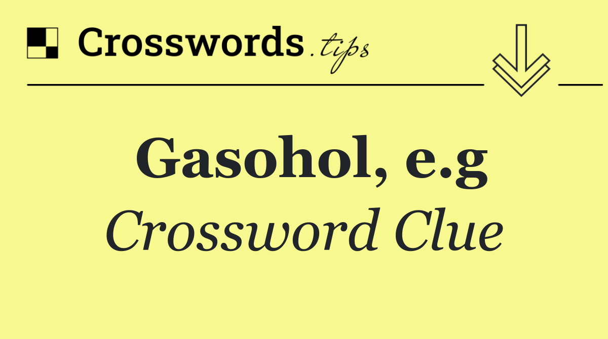 Gasohol, e.g