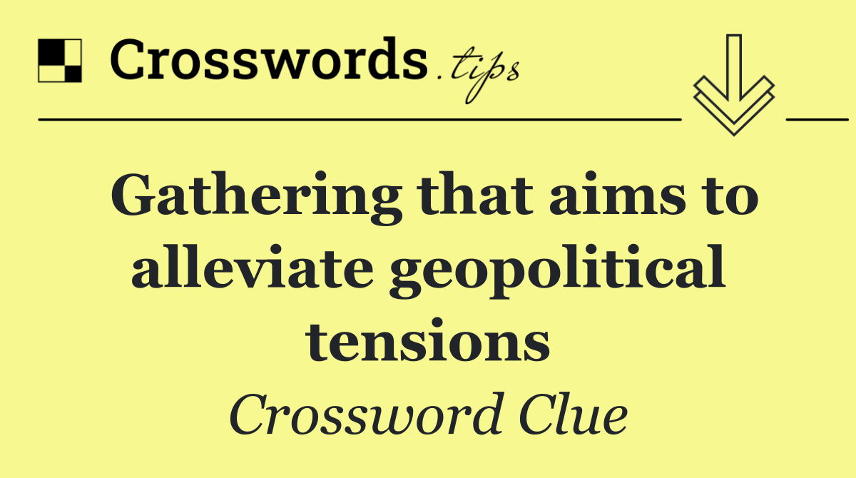 Gathering that aims to alleviate geopolitical tensions