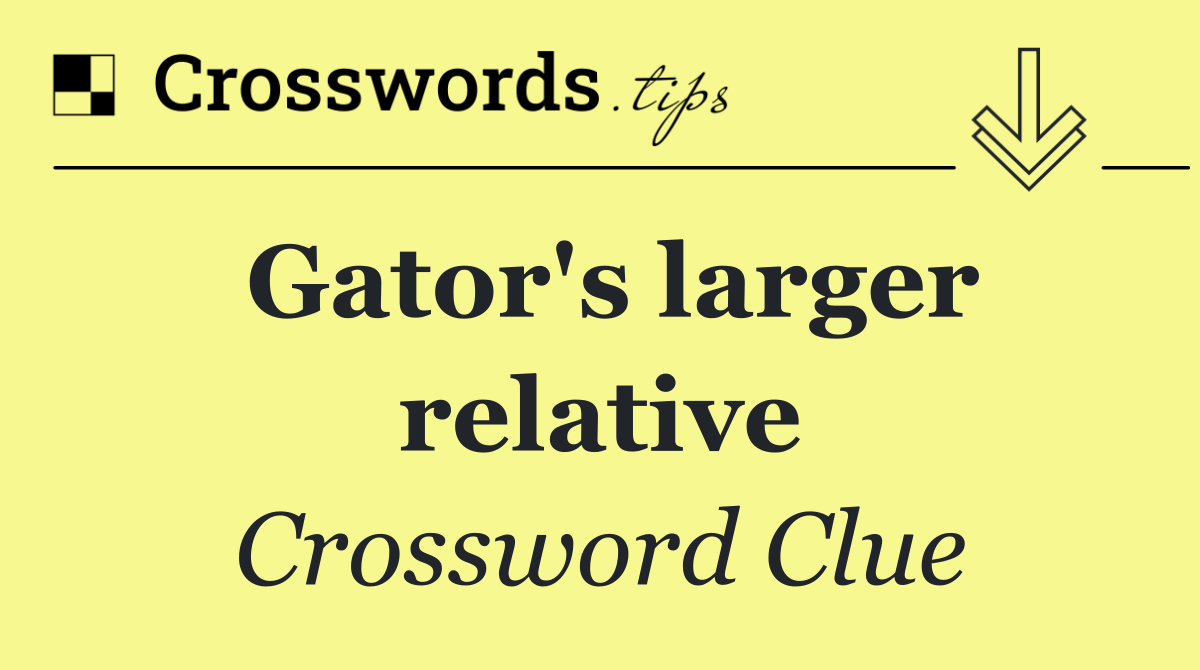 Gator's larger relative