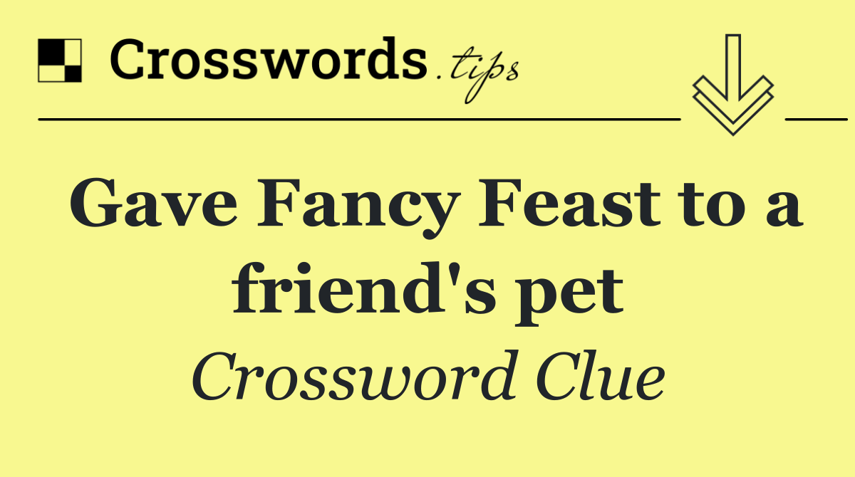 Gave Fancy Feast to a friend's pet