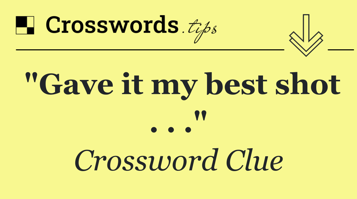 "Gave it my best shot . . ."