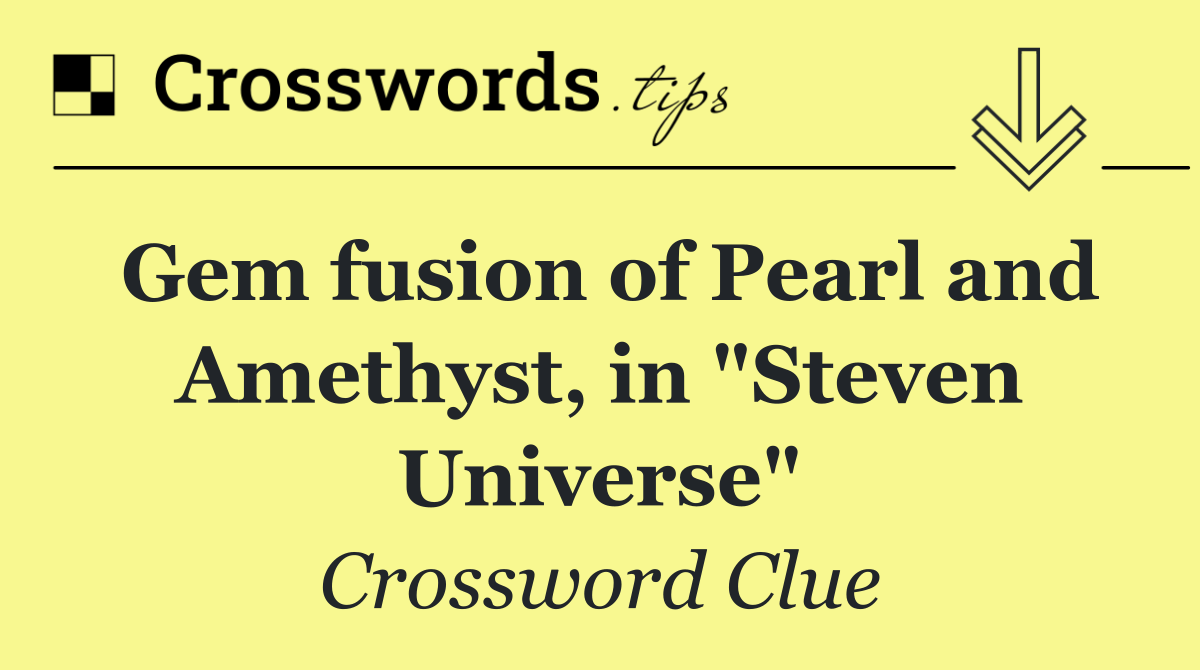 Gem fusion of Pearl and Amethyst, in "Steven Universe"