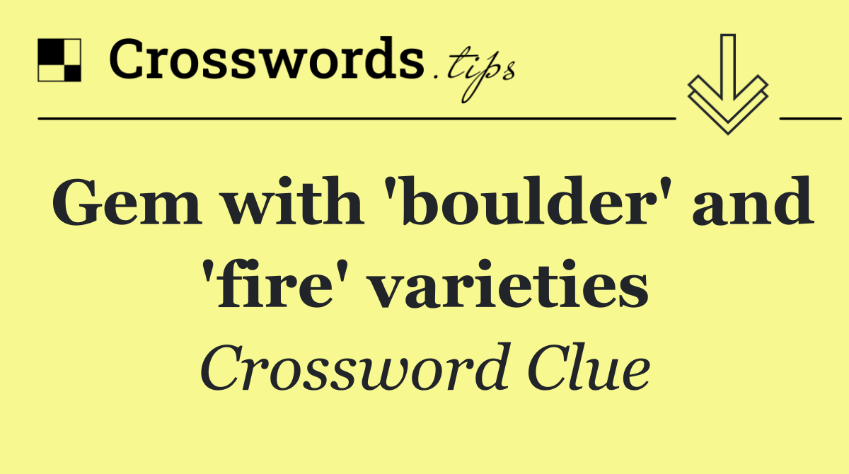 Gem with 'boulder' and 'fire' varieties