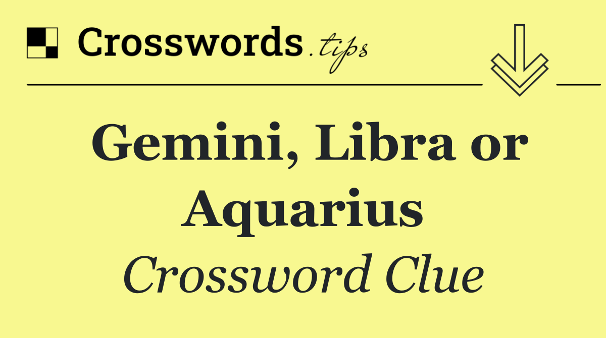 Gemini, Libra or Aquarius