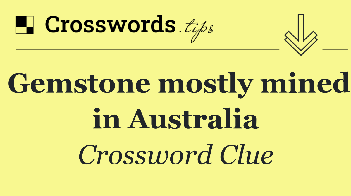 Gemstone mostly mined in Australia