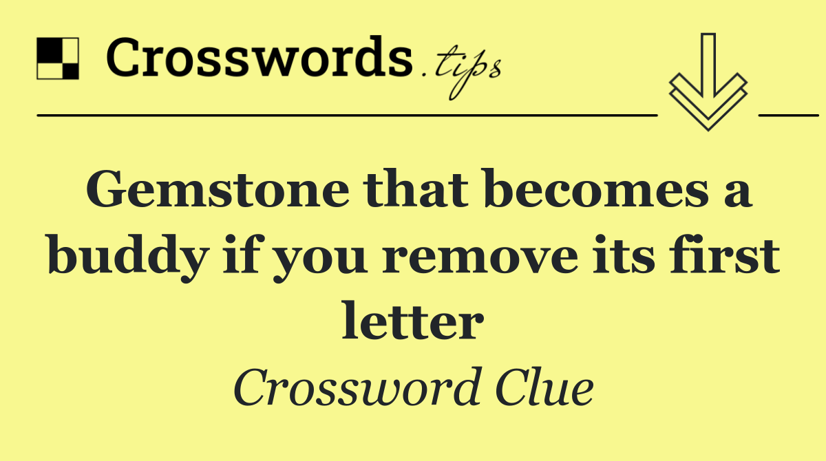 Gemstone that becomes a buddy if you remove its first letter