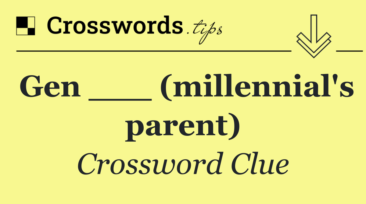 Gen ___ (millennial's parent)