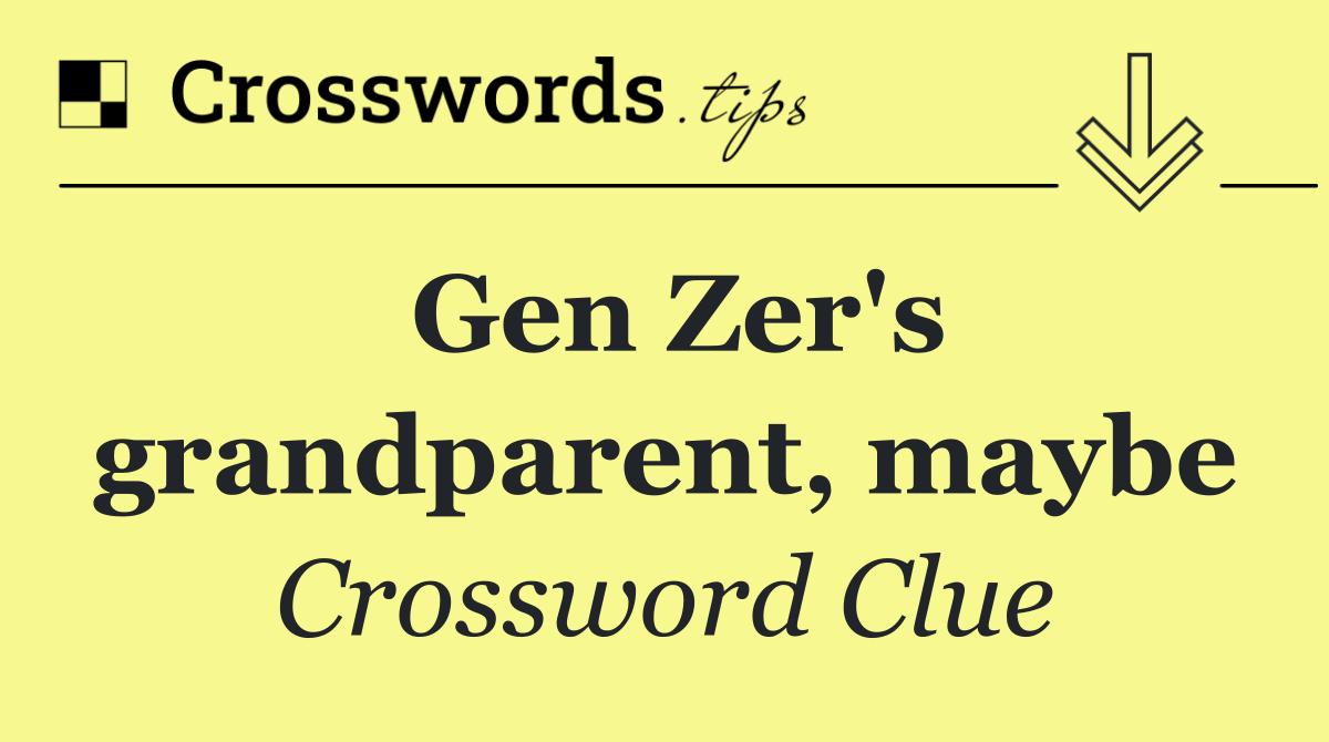 Gen Zer's grandparent, maybe