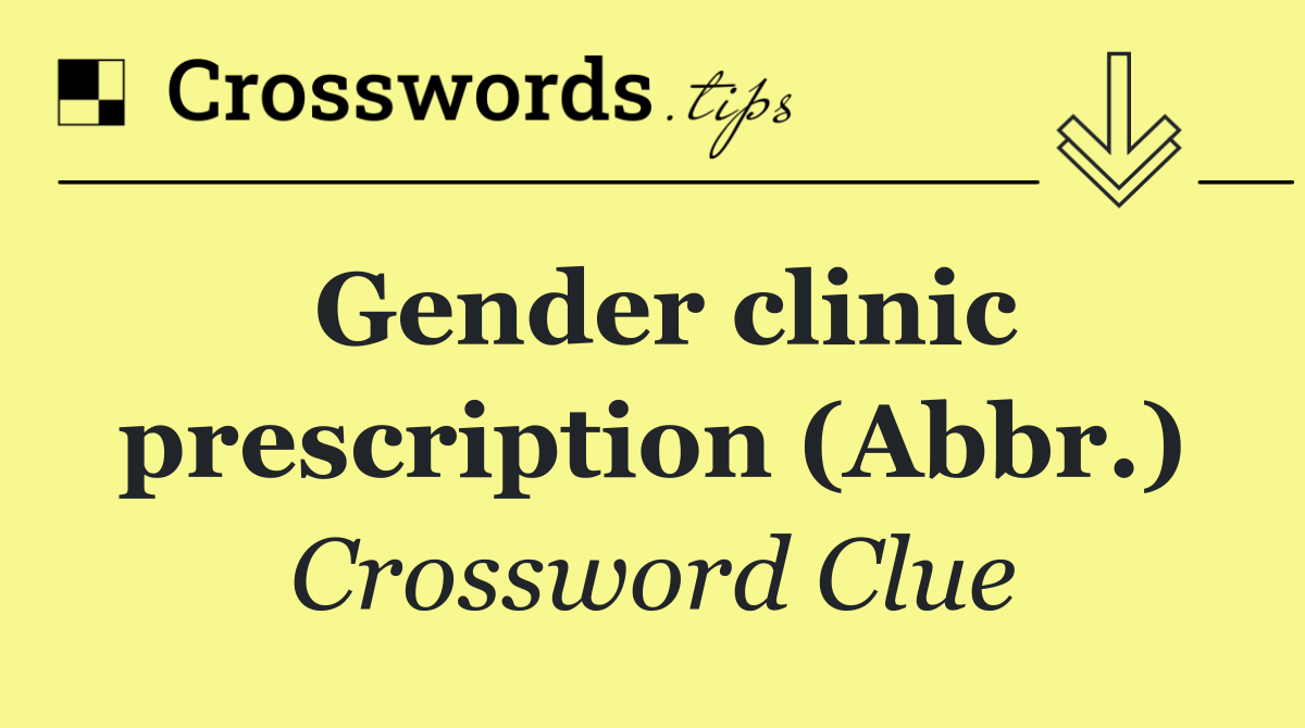Gender clinic prescription (Abbr.)