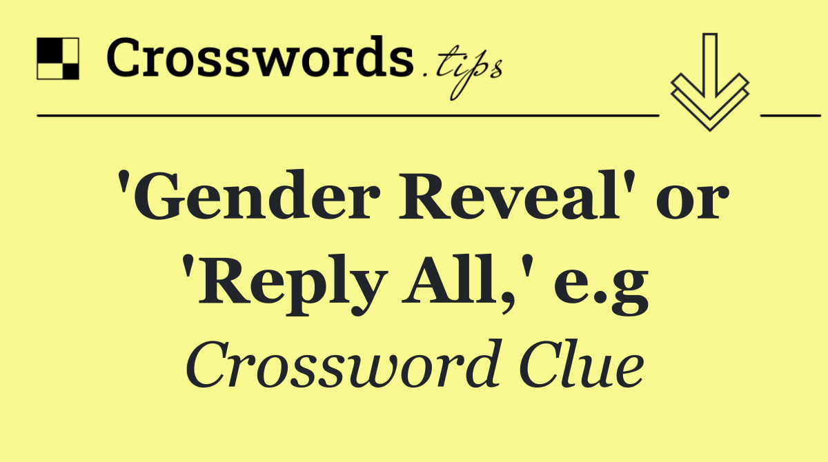 'Gender Reveal' or 'Reply All,' e.g