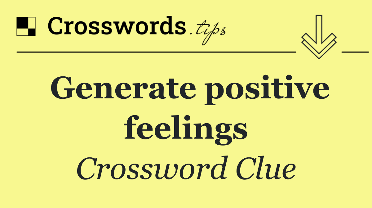 Generate positive feelings