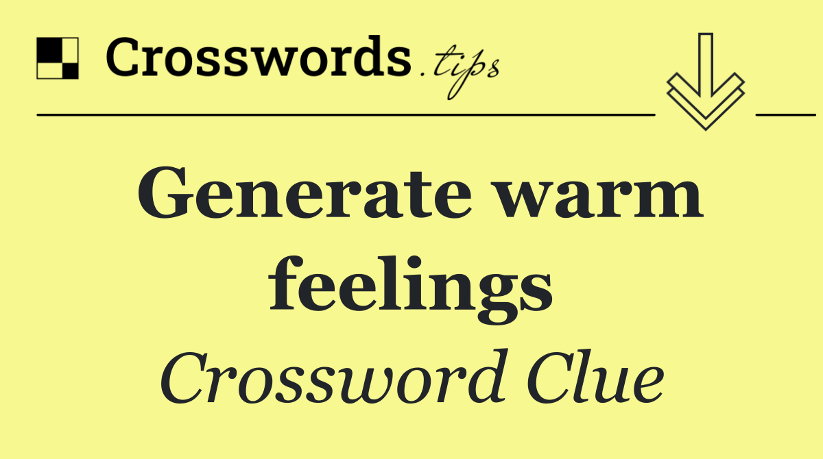 Generate warm feelings