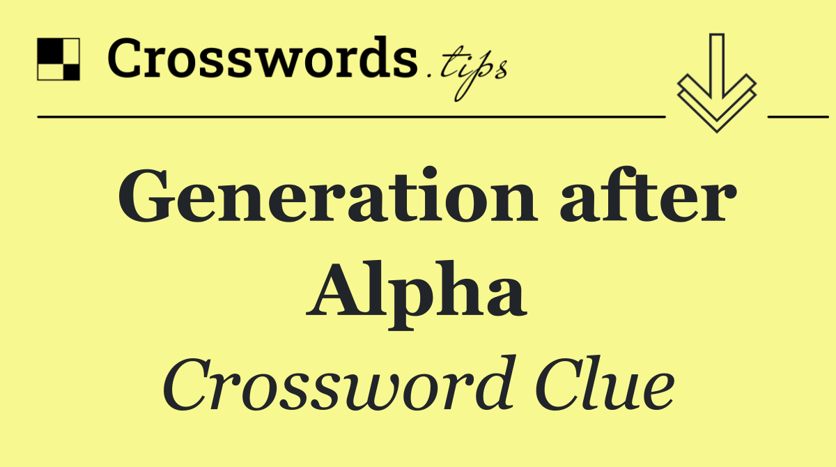 Generation after Alpha