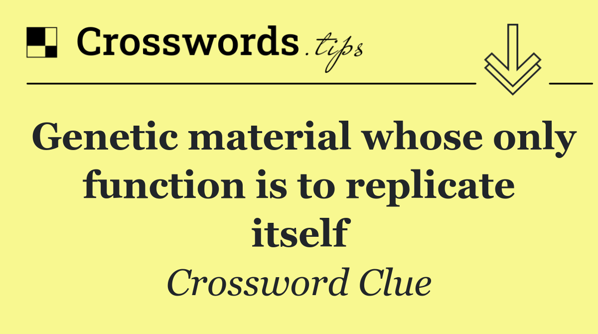 Genetic material whose only function is to replicate itself