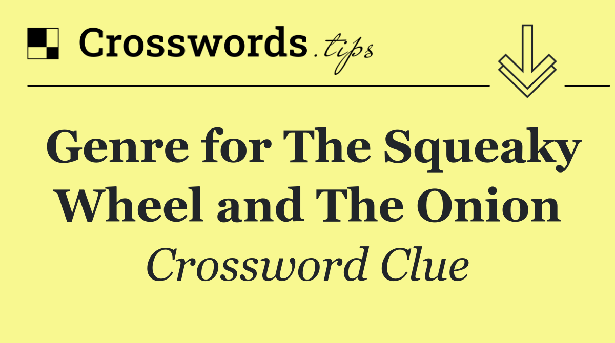 Genre for The Squeaky Wheel and The Onion