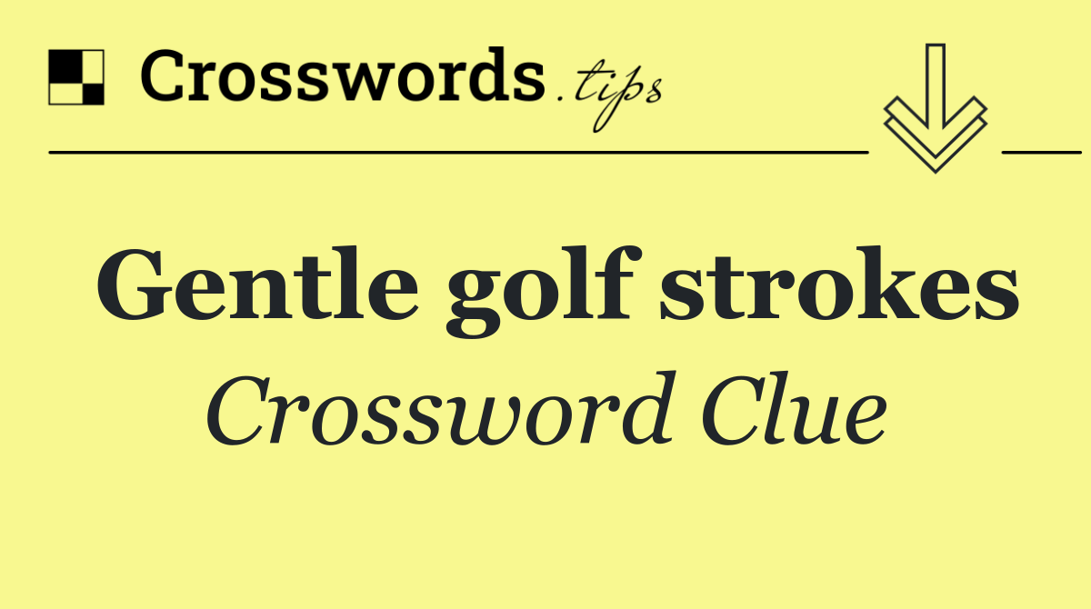 Gentle golf strokes