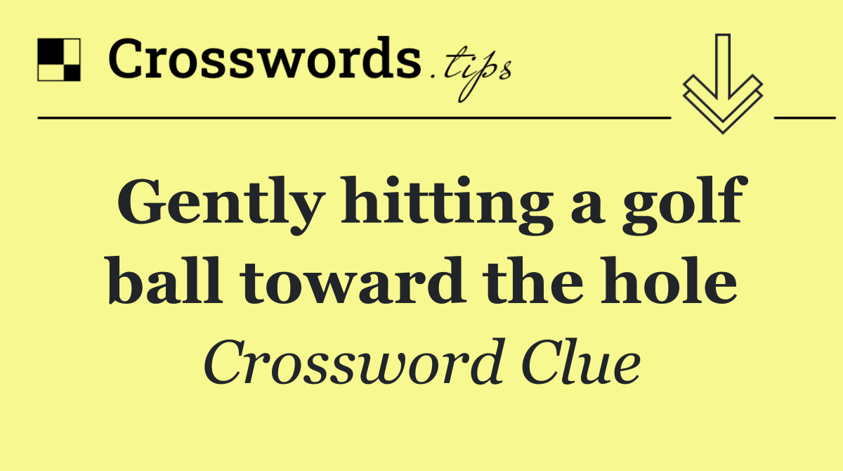 Gently hitting a golf ball toward the hole