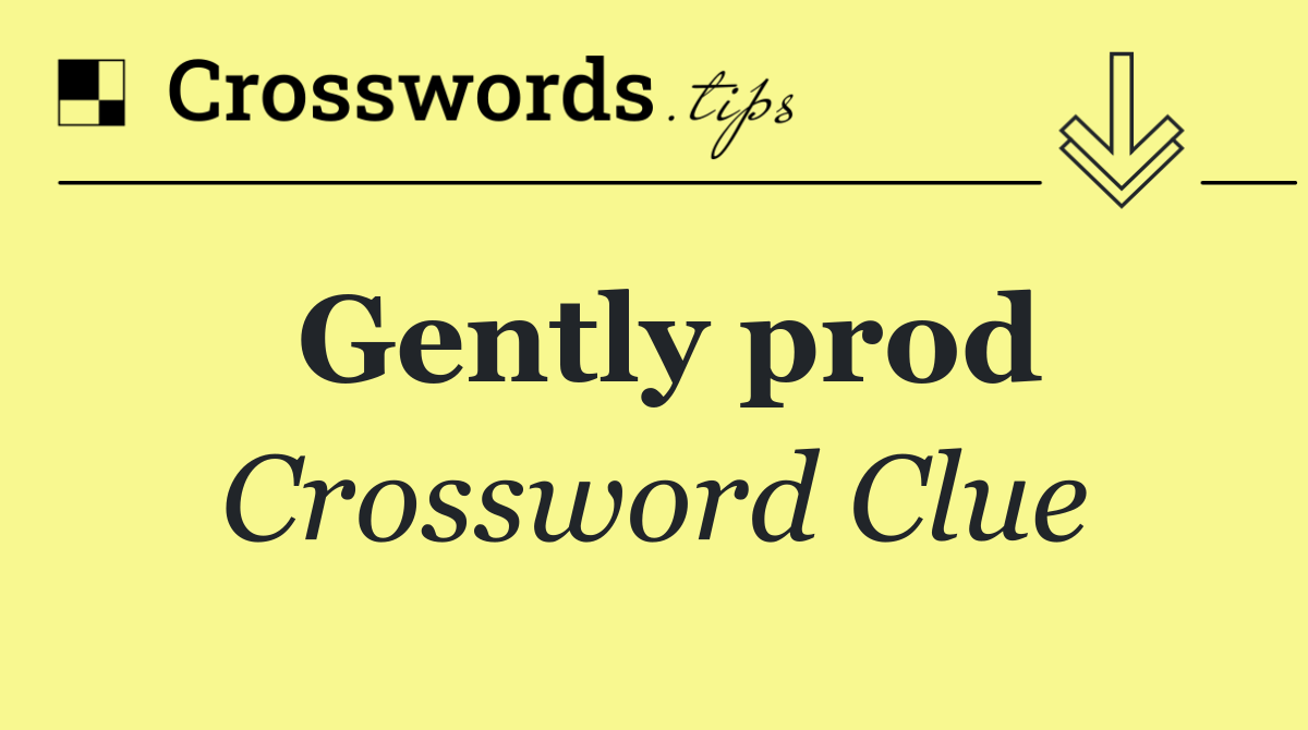 Gently prod