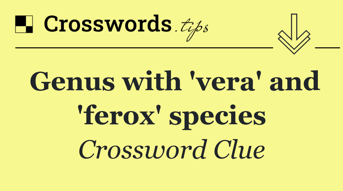Genus with 'vera' and 'ferox' species