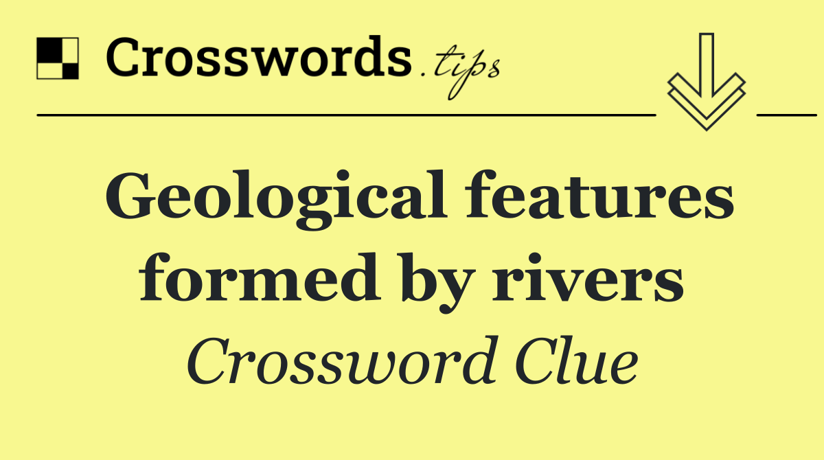Geological features formed by rivers