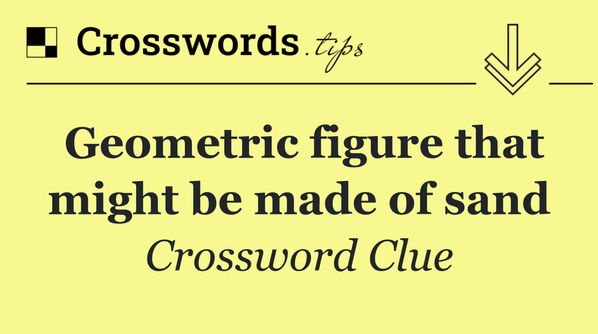 Geometric figure that might be made of sand