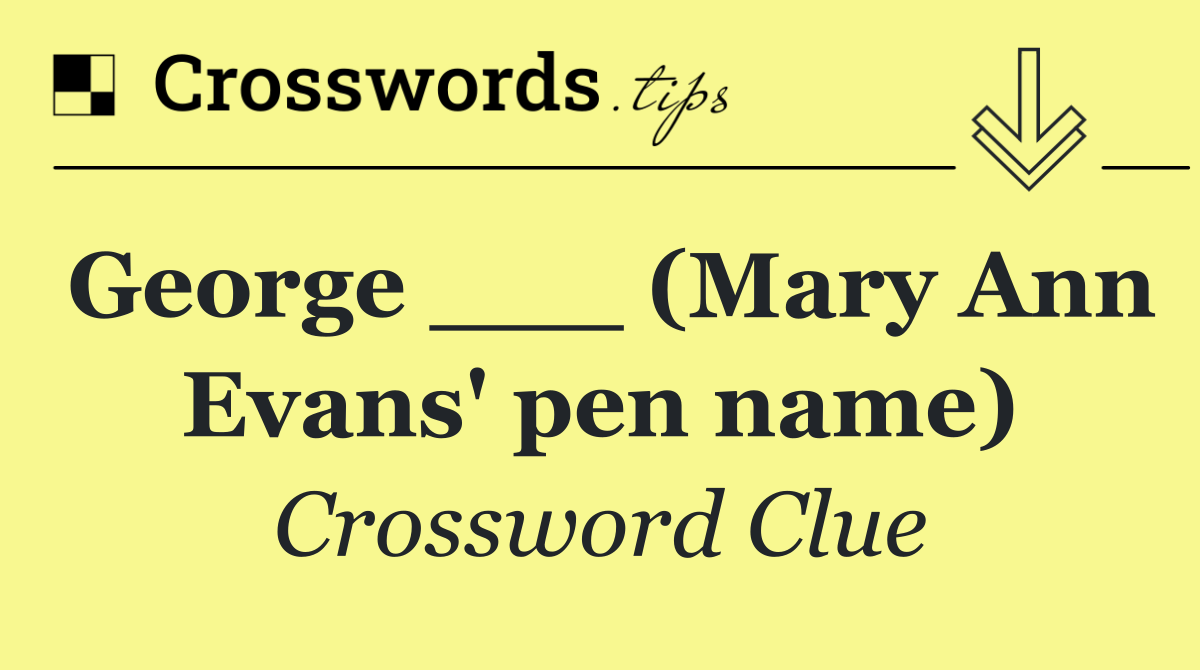 George ___ (Mary Ann Evans' pen name)