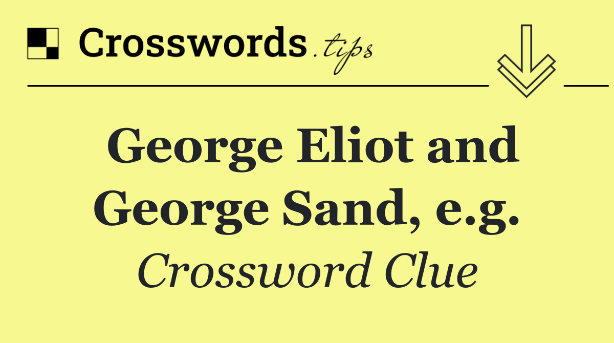 George Eliot and George Sand, e.g.
