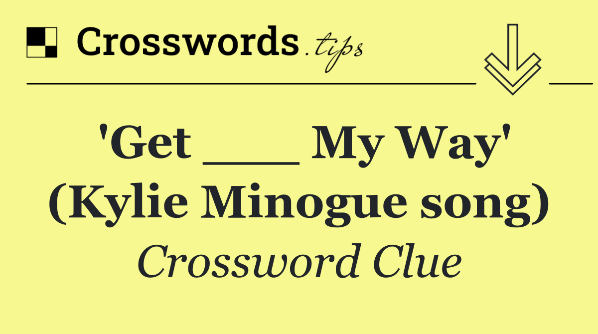 'Get ___ My Way' (Kylie Minogue song)