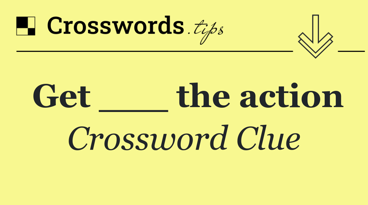 Get ___ the action