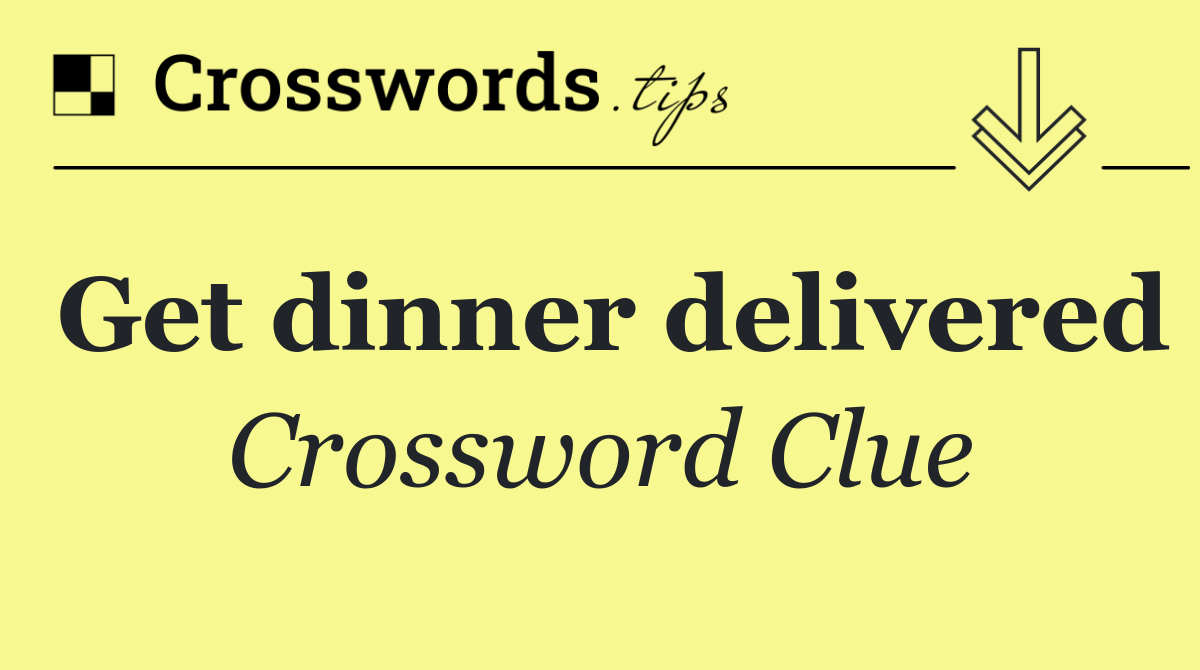 Get dinner delivered