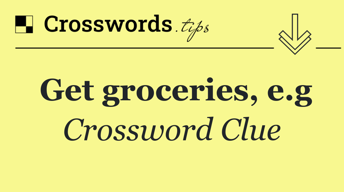 Get groceries, e.g