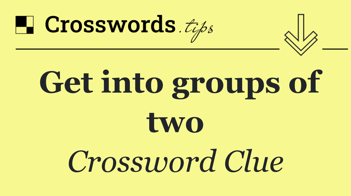 Get into groups of two