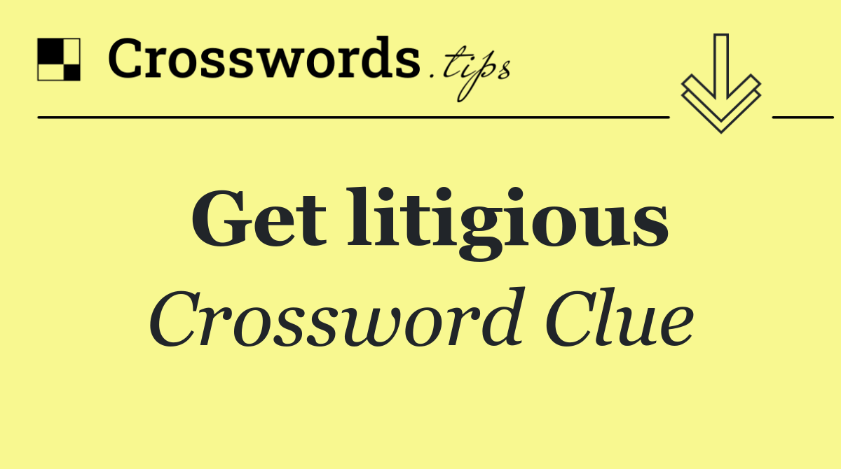 Get litigious