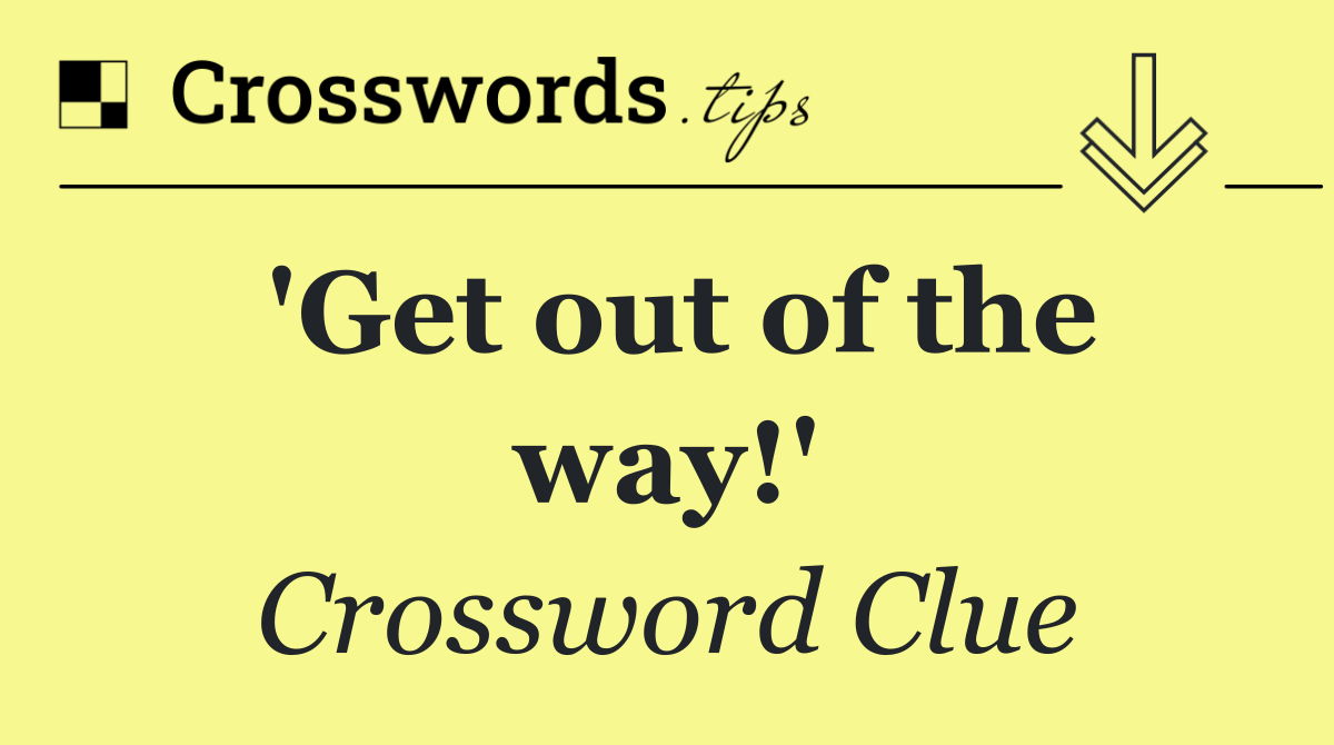 'Get out of the way!'