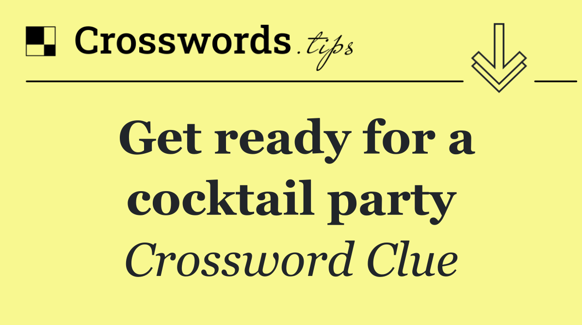 Get ready for a cocktail party
