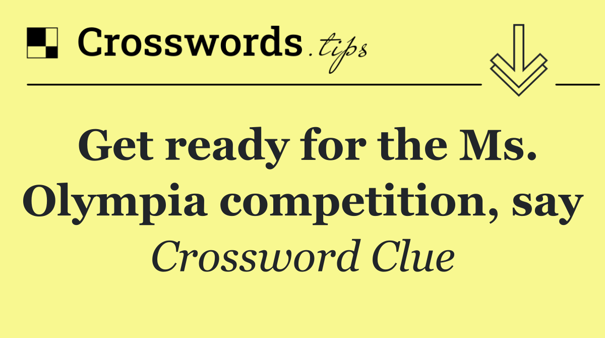 Get ready for the Ms. Olympia competition, say