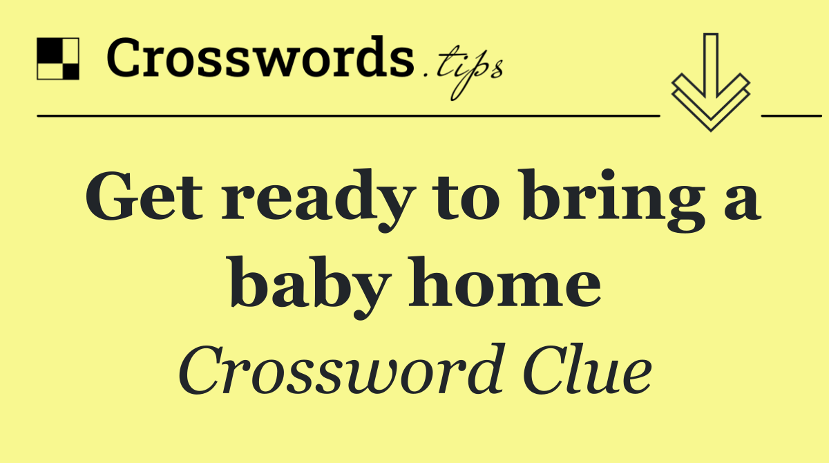 Get ready to bring a baby home
